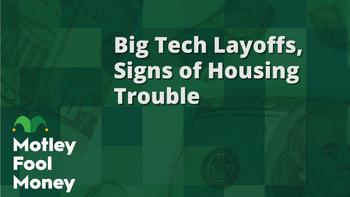 Big Tech Layoffs; Signs of Trouble in the Housing Market: https://g.foolcdn.com/editorial/images/717519/mfm_20230120.jpg