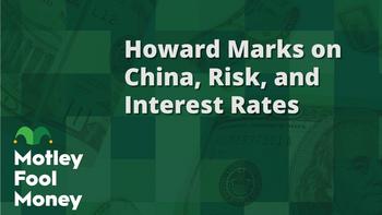 Howard Marks on China, Risk, and Interest Rates: https://g.foolcdn.com/editorial/images/718507/mfm_20230129.jpg